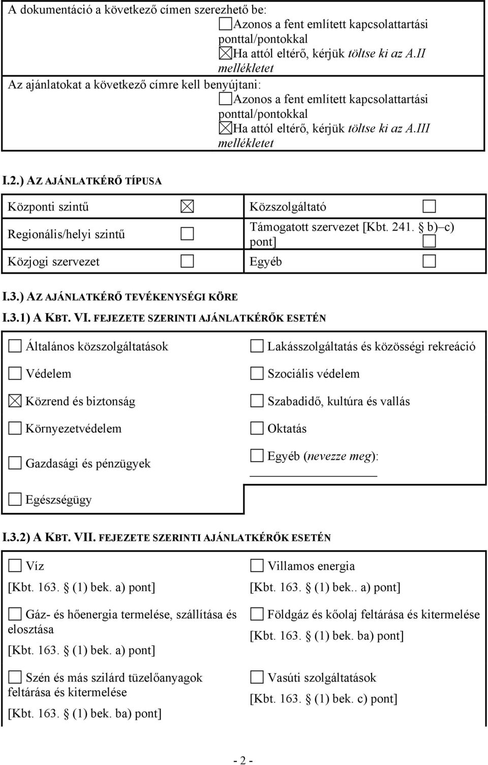 ) AZ AJÁNLATKÉRŐ TÍPUSA Központi szintű Regionális/helyi szintű Közjogi szervezet Közszolgáltató Támogatott szervezet [Kbt. 241. b) c) pont] Egyéb I.3.) AZ AJÁNLATKÉRŐ TEVÉKENYSÉGI KÖRE I.3.1) A KBT.