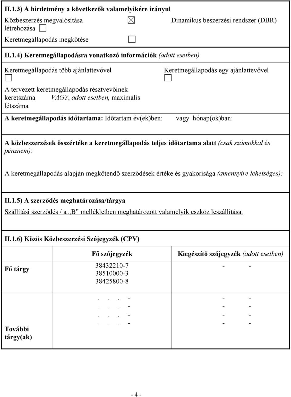 keretmegállapodás időtartama: Időtartam év(ek)ben: vagy hónap(ok)ban: A közbeszerzések összértéke a keretmegállapodás teljes időtartama alatt (csak számokkal és pénznem): A keretmegállapodás alapján