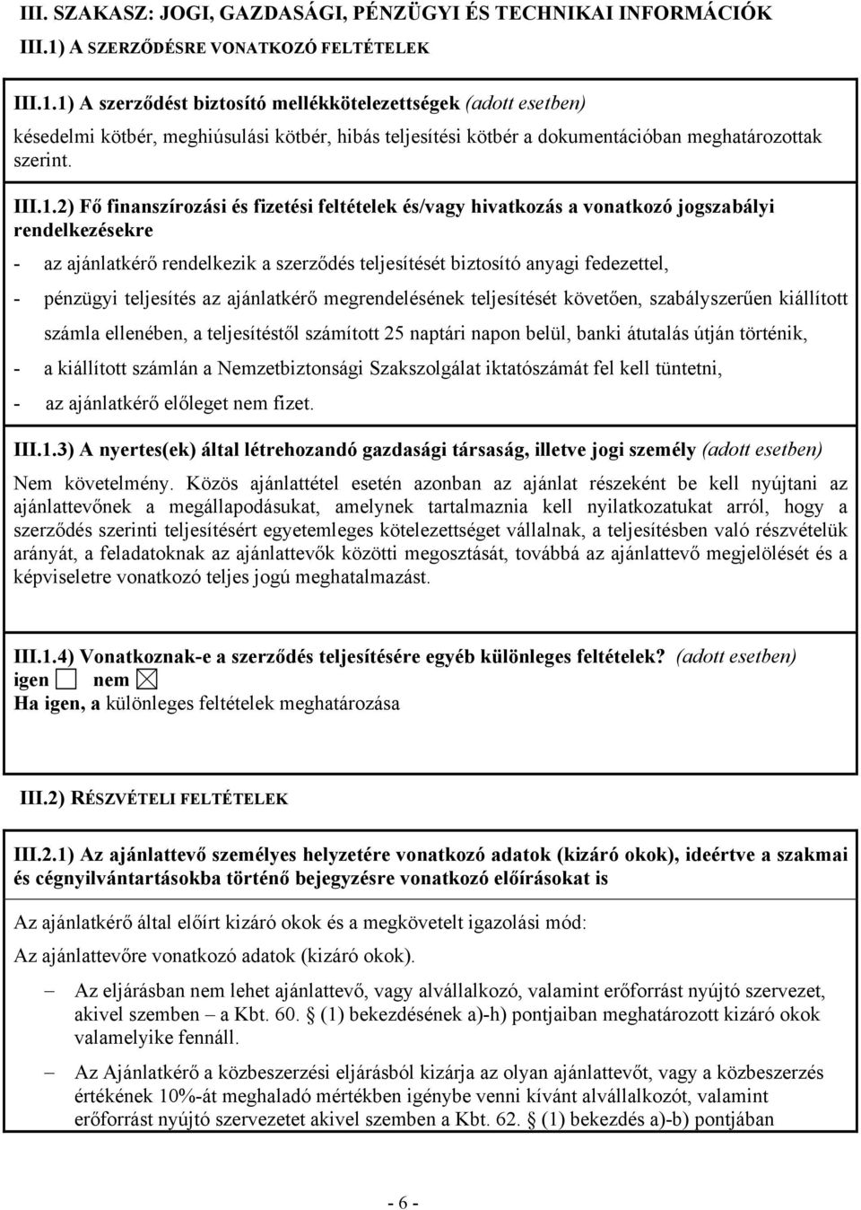 1) A szerződést biztosító mellékkötelezettségek (adott esetben) késedelmi kötbér, meghiúsulási kötbér, hibás teljesítési kötbér a dokumentációban meghatározottak szerint. III.1.2) Fő finanszírozási