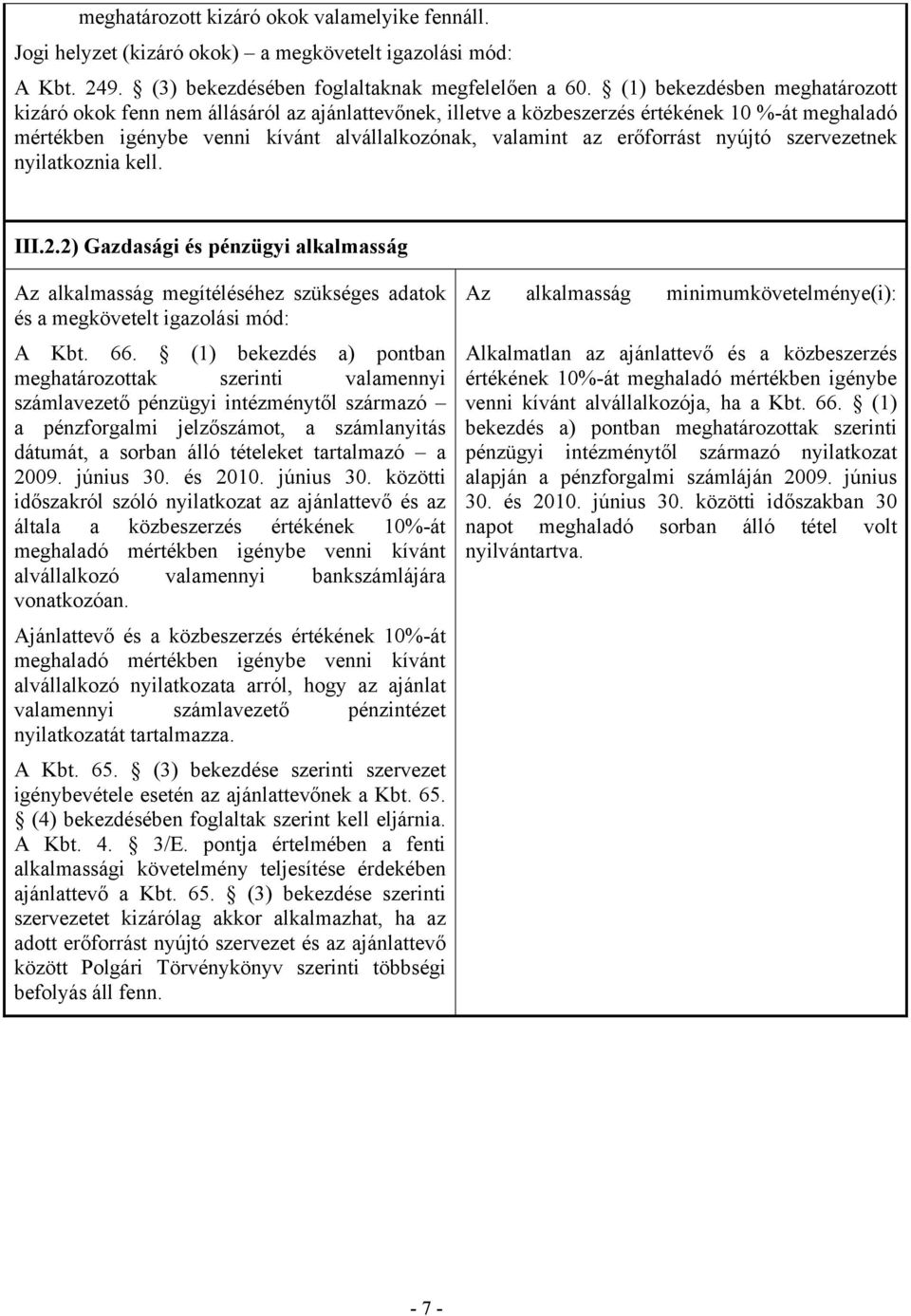 erőforrást nyújtó szervezetnek nyilatkoznia kell. III.2.2) Gazdasági és pénzügyi alkalmasság Az alkalmasság megítéléséhez szükséges adatok és a megkövetelt igazolási mód: A Kbt. 66.