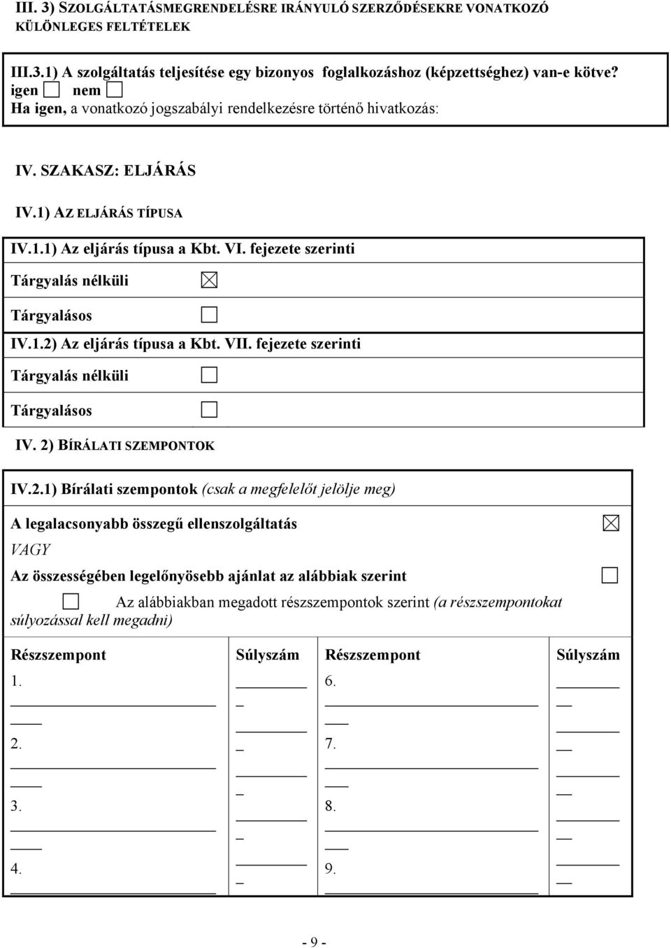 1.2) Az eljárás típusa a Kbt. VII. fejezete szerinti Tárgyalás nélküli Tárgyalásos IV. 2) BÍRÁLATI SZEMPONTOK IV.2.1) Bírálati szempontok (csak a megfelelőt jelölje meg) A legalacsonyabb összegű