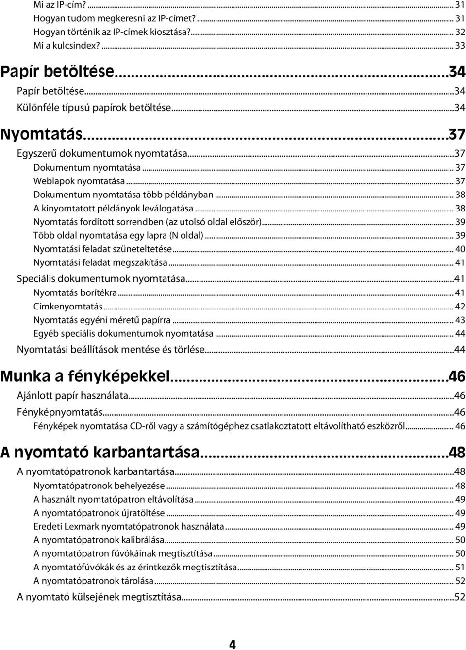 .. 38 A kinyomtatott példányok leválogatása... 38 Nyomtatás fordított sorrendben (az utolsó oldal először)... 39 Több oldal nyomtatása egy lapra (N oldal)... 39 Nyomtatási feladat szüneteltetése.