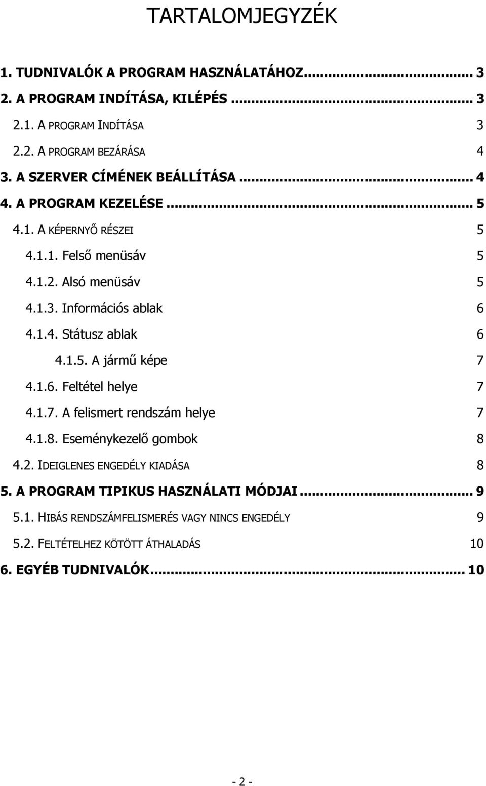 1.4. Státusz ablak 6 4.1.5. A jármű képe 7 4.1.6. Feltétel helye 7 4.1.7. A felismert rendszám helye 7 4.1.8. Eseménykezelő gombok 8 4.2.