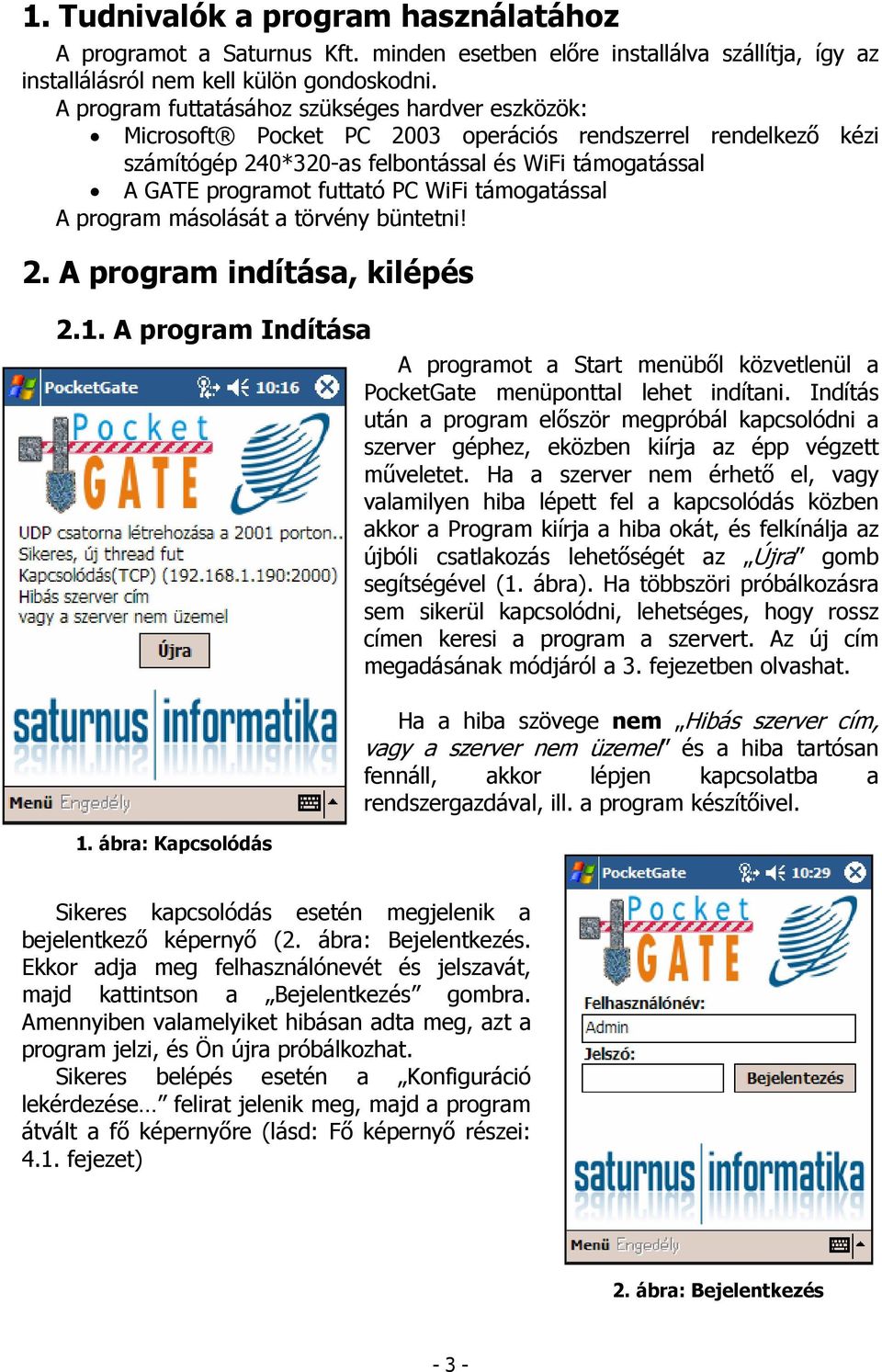 WiFi támogatással A program másolását a törvény büntetni! 2. A program indítása, kilépés 2.1. A program Indítása A programot a Start menüből közvetlenül a PocketGate menüponttal lehet indítani.