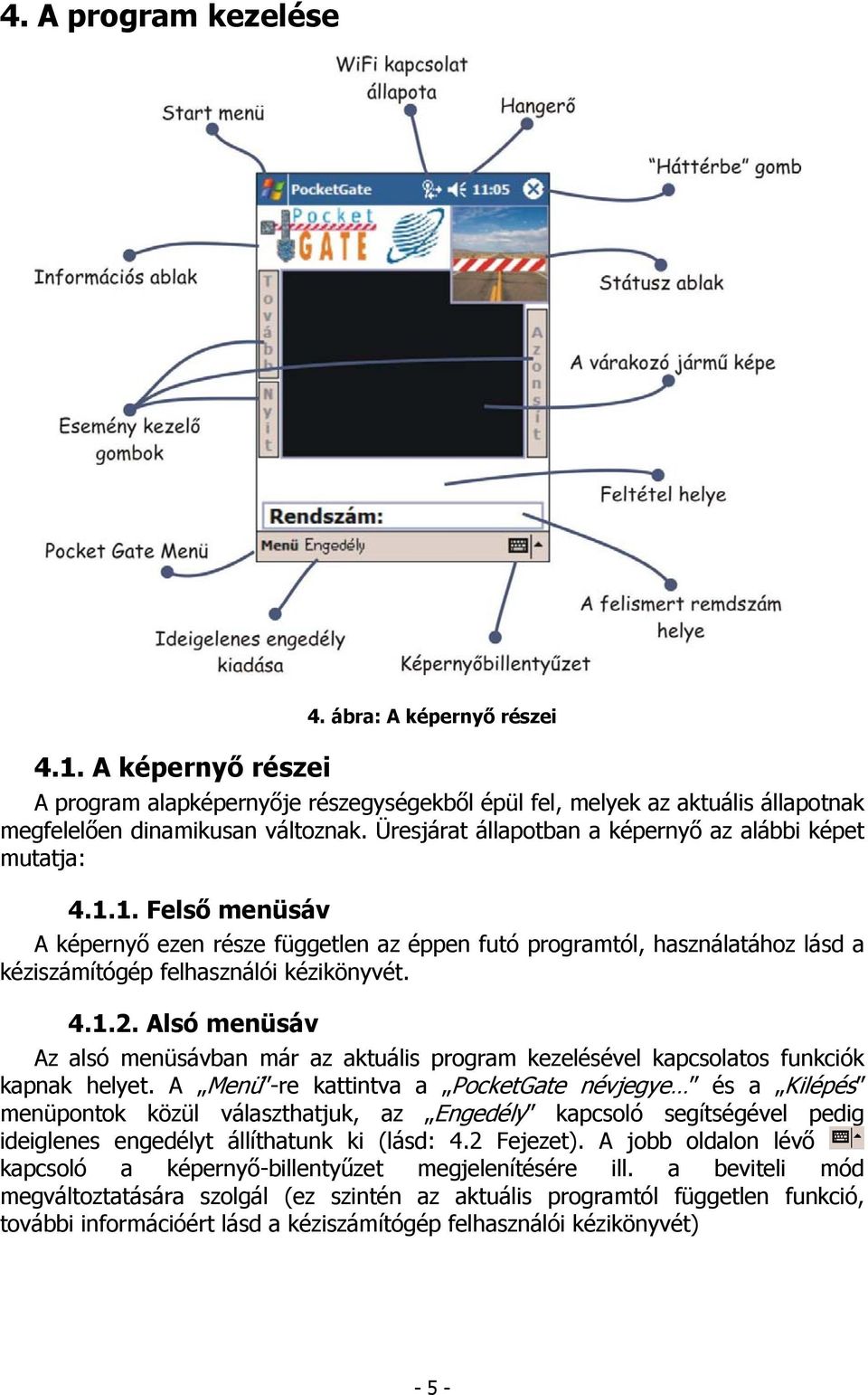 Alsó menüsáv Az alsó menüsávban már az aktuális program kezelésével kapcsolatos funkciók kapnak helyet.