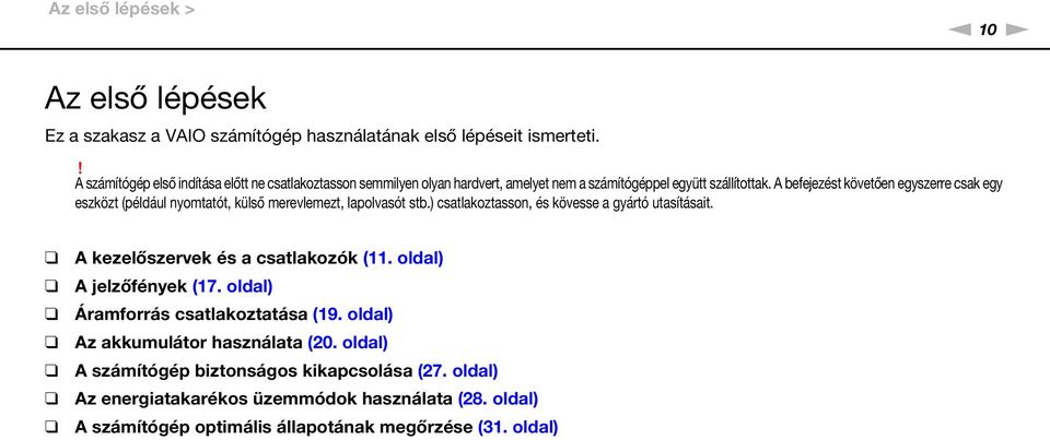 A befejezést követően egyszerre csak egy eszközt (például nyomtatót, külső merevlemezt, lapolvasót stb.) csatlakoztasson, és kövesse a gyártó utasításait.