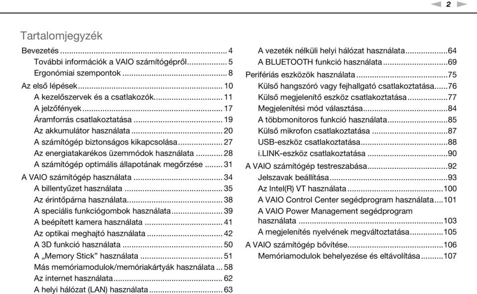 .. 28 A számítógép optimális állapotának megőrzése... 31 A VAIO számítógép használata... 34 A billentyűzet használata... 35 Az érintőpárna használata... 38 A speciális funkciógombok használata.