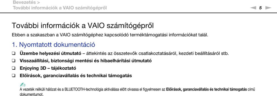 yomtatott dokumentáció Üzembe helyezési útmutató áttekintés az összetevők csatlakoztatásáról, kezdeti beállításáról stb.