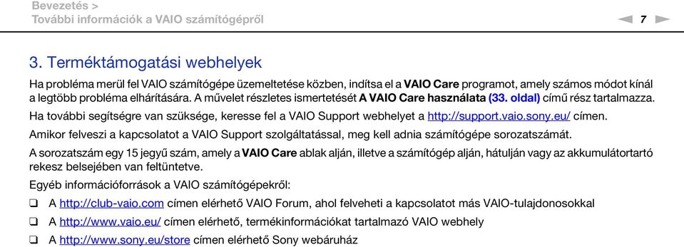 A művelet részletes ismertetését A VAIO Care használata (33. oldal) című rész tartalmazza. Ha további segítségre van szüksége, keresse fel a VAIO Support webhelyet a http://support.vaio.sony.