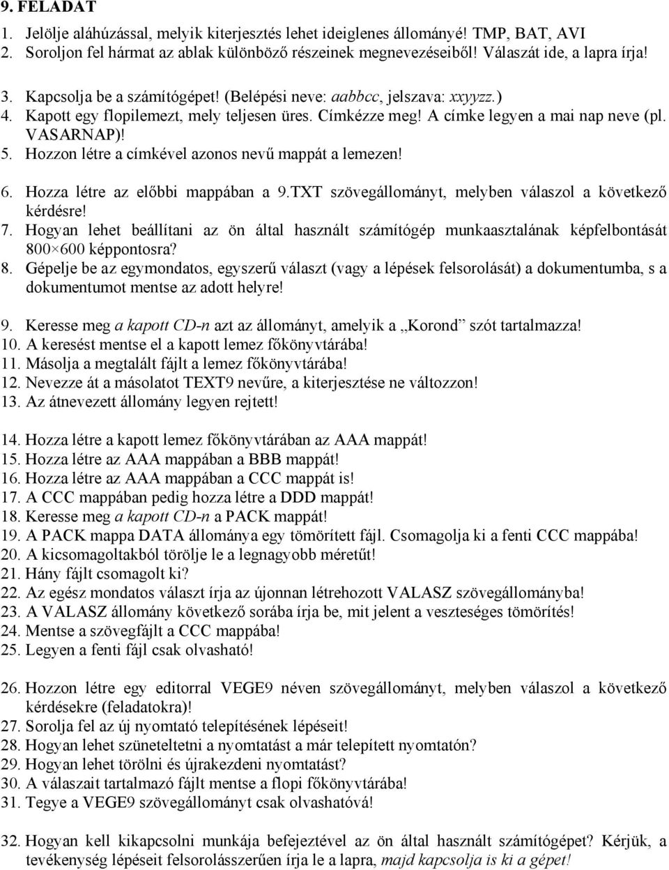 TXT szövegállományt, melyben válaszol a következő 7. Hogyan lehet beállítani az ön által használt számítógép munkaasztalának képfelbontását 800 600 képpontosra? 9.