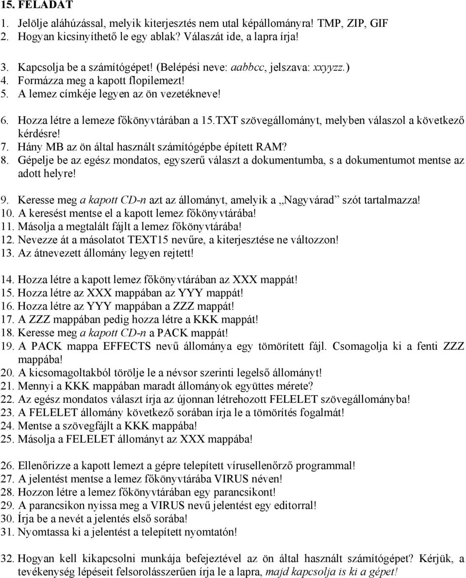 Gépelje be az egész mondatos, egyszerű választ a dokumentumba, s a dokumentumot mentse az adott helyre! 9. Keresse meg a kapott CD-n azt az állományt, amelyik a Nagyvárad szót tartalmazza! 10.