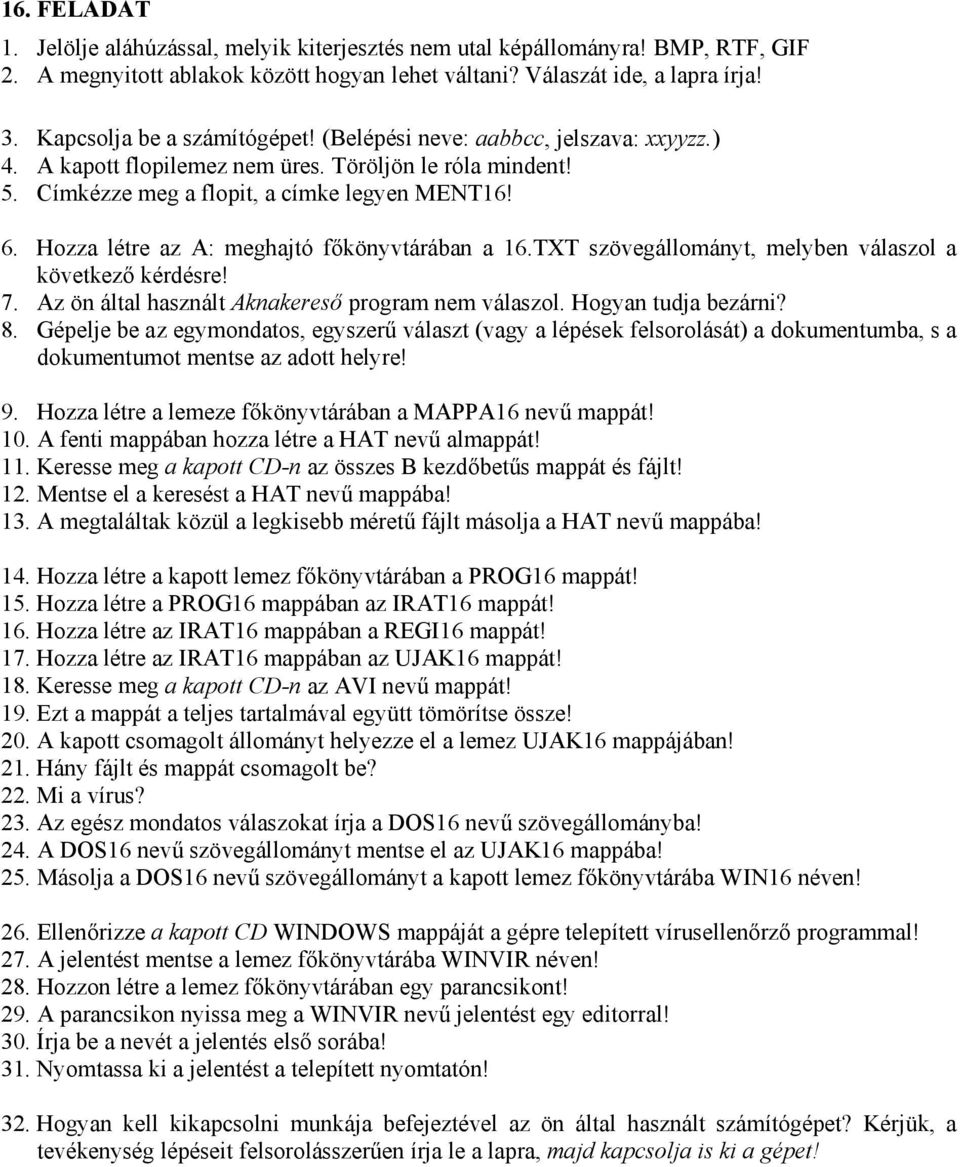 TXT szövegállományt, melyben válaszol a következő 7. Az ön által használt Aknakereső program nem válaszol. Hogyan tudja bezárni? 9. Hozza létre a lemeze főkönyvtárában a MAPPA16 nevű mappát! 10.