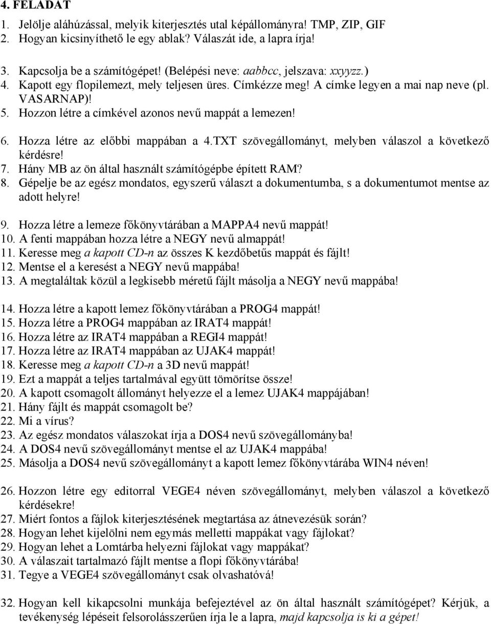 TXT szövegállományt, melyben válaszol a következő 7. Hány MB az ön által használt számítógépbe épített RAM? 8.