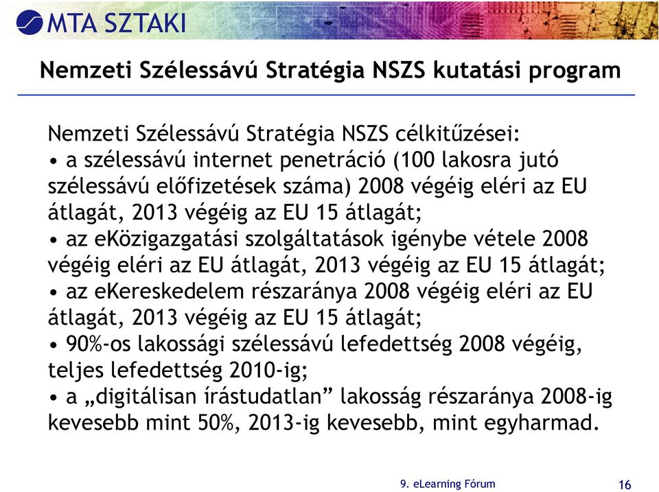 2013 végéig az EU 15 átlagát; az ekereskedelem részaránya 2008 végéig eléri az EU átlagát, 2013 végéig az EU 15 átlagát; 90%-os lakossági szélessávú lefedettség