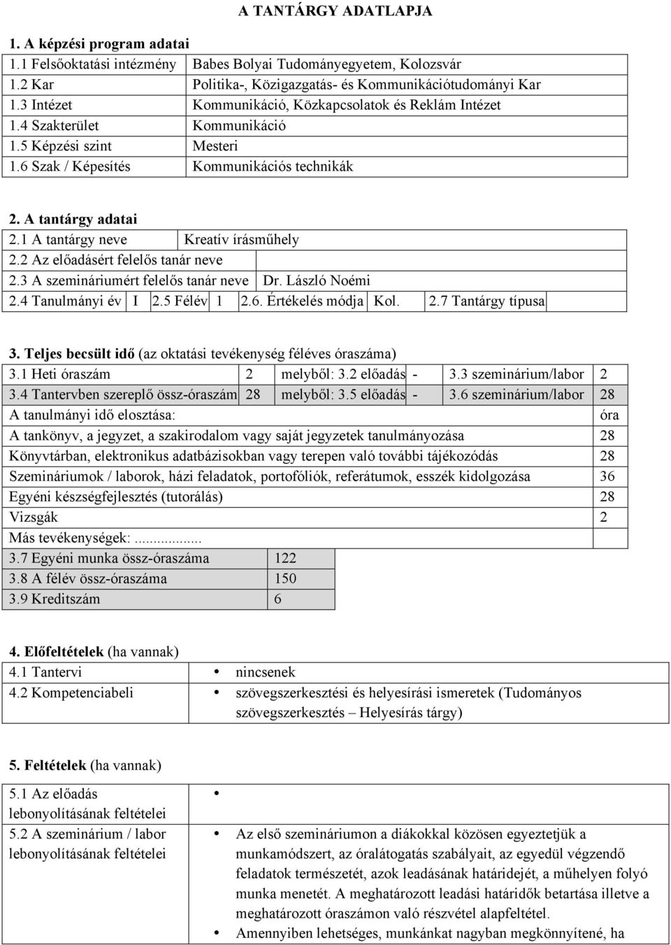 1 A tantárgy neve Kreatív írásműhely 2.2 Az előadásért felelős tanár neve 2.3 A szemináriumért felelős tanár neve Dr. László Noémi 2.4 Tanulmányi év I 2.5 Félév 1 2.6. Értékelés módja Kol. 2.7 Tantárgy típusa 3.