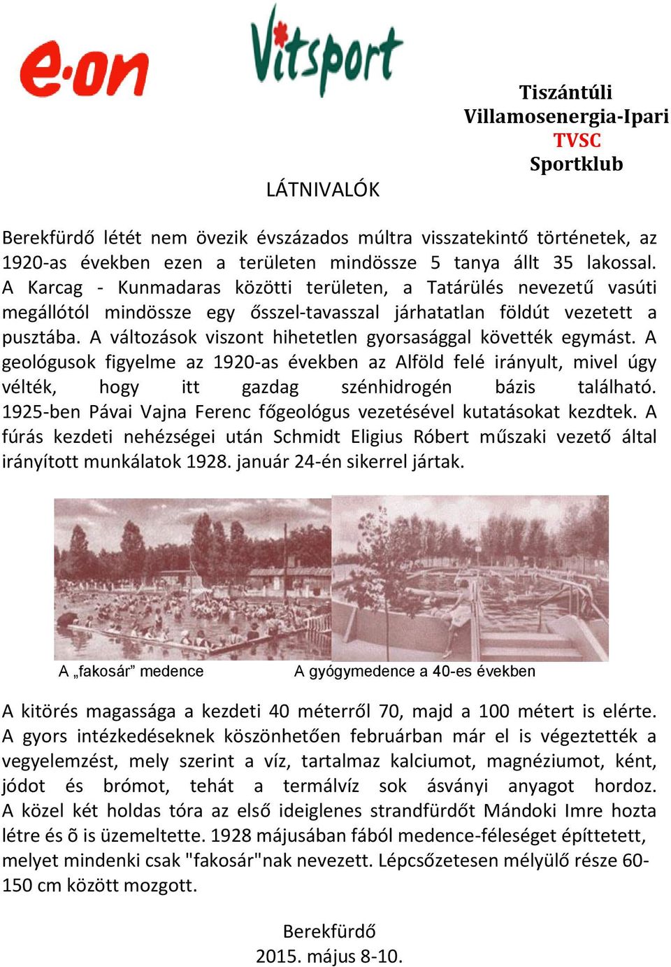 A változások viszont hihetetlen gyorsasággal követték egymást. A geológusok figyelme az 1920-as években az Alföld felé irányult, mivel úgy vélték, hogy itt gazdag szénhidrogén bázis található.