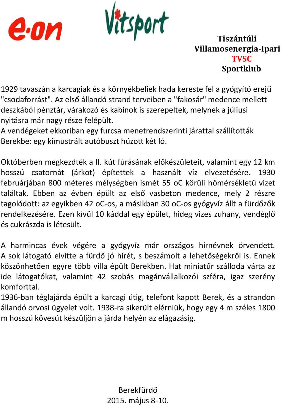 A vendégeket ekkoriban egy furcsa menetrendszerinti járattal szállították Berekbe: egy kimustrált autóbuszt húzott két ló. Októberben megkezdték a II.