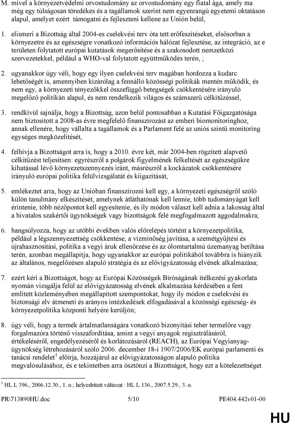 elismeri a Bizottság által 2004-es cselekvési terv óta tett erőfeszítéseket, elsősorban a környezetre és az egészségre vonatkozó információs hálózat fejlesztése, az integráció, az e területen