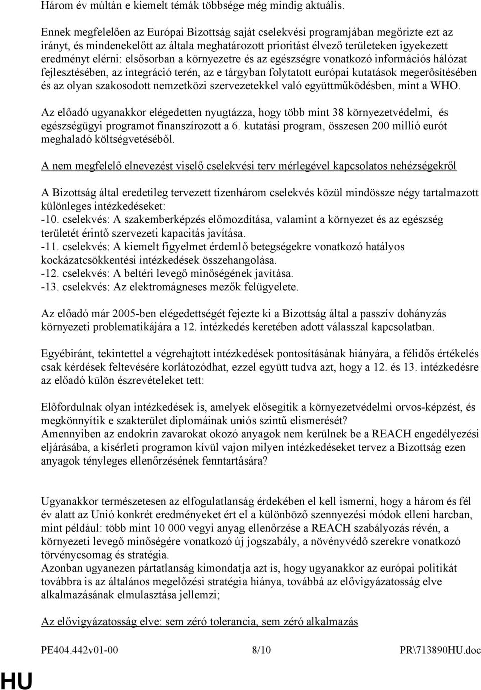 elsősorban a környezetre és az egészségre vonatkozó információs hálózat fejlesztésében, az integráció terén, az e tárgyban folytatott európai kutatások megerősítésében és az olyan szakosodott