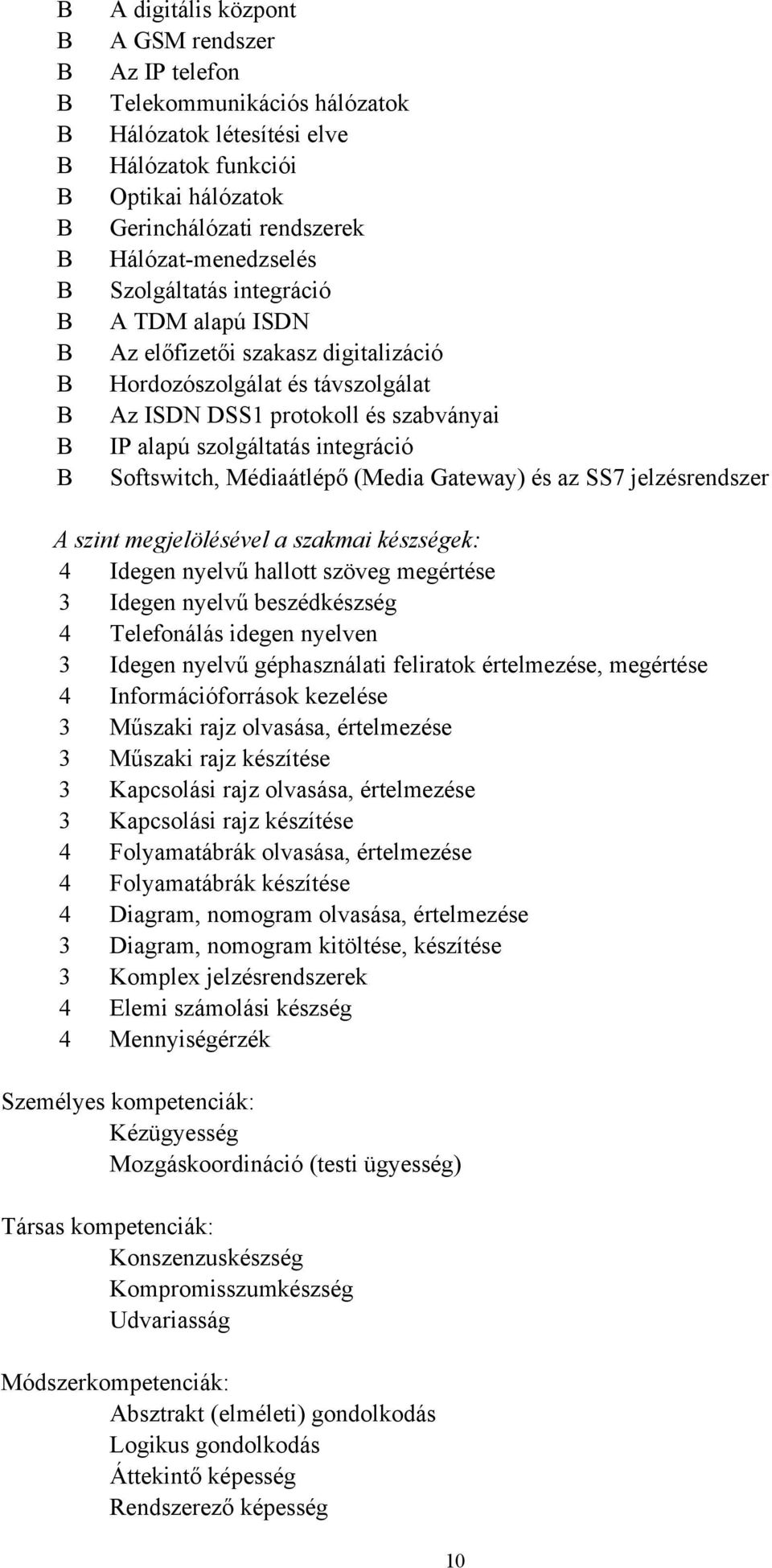 Softswitch, Médiaátlépő (Media Gateway) és az SS7 jelzésrendszer A szint megjelölésével a szakmai készségek: 4 Idegen nyelvű hallott szöveg megértése 3 Idegen nyelvű beszédkészség 4 Telefonálás