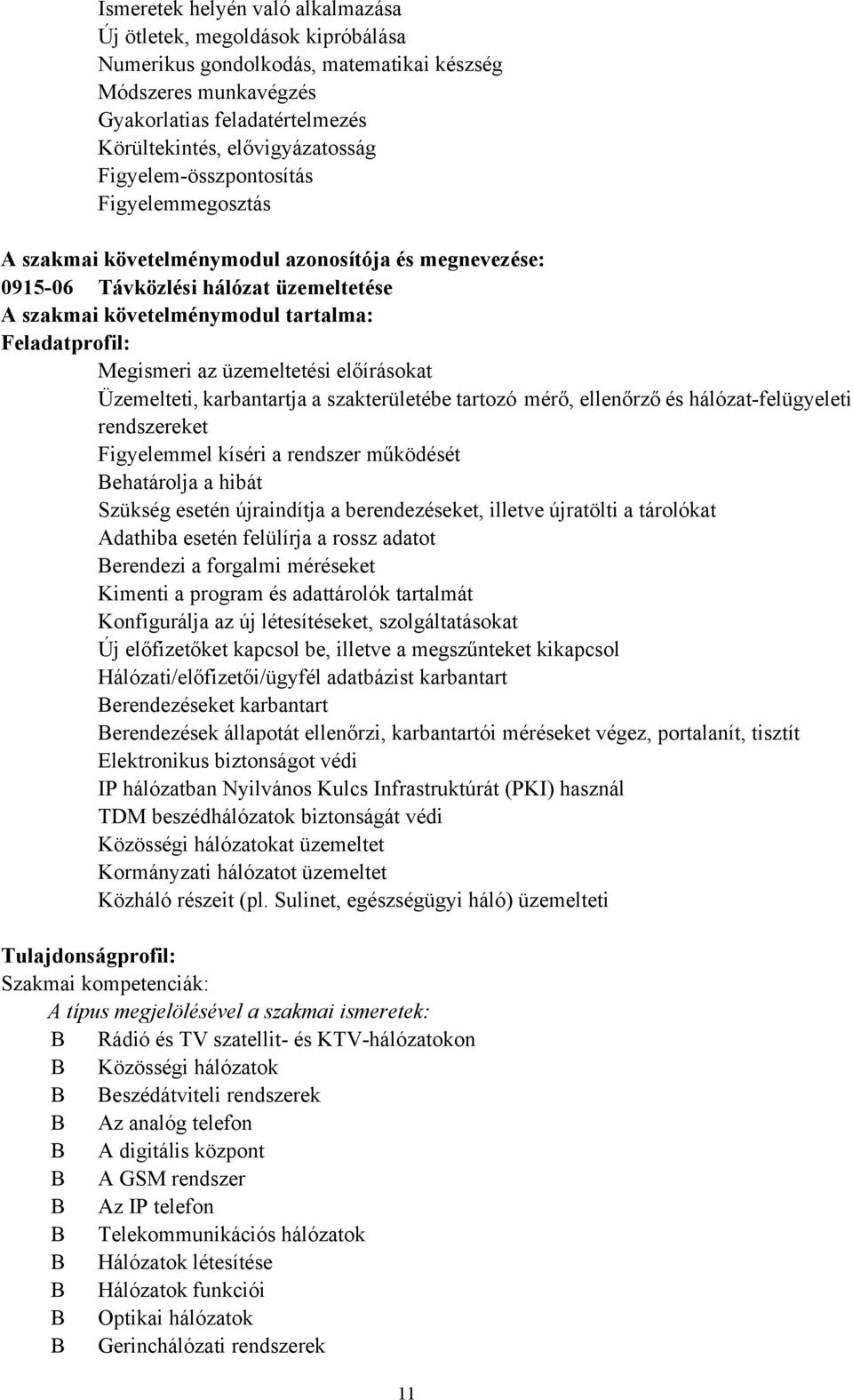 üzemeltetési előírásokat Üzemelteti, karbantartja a szakterületébe tartozó mérő, ellenőrző és hálózatfelügyeleti rendszereket Figyelemmel kíséri a rendszer működését Behatárolja a hibát Szükség