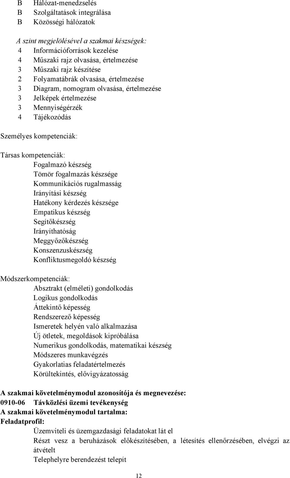 készség Tömör fogalmazás készsége Kommunikációs rugalmasság Irányítási készség Hatékony kérdezés készsége Empatikus készség Segítőkészség Irányíthatóság Meggyőzőkészség Konszenzuskészség