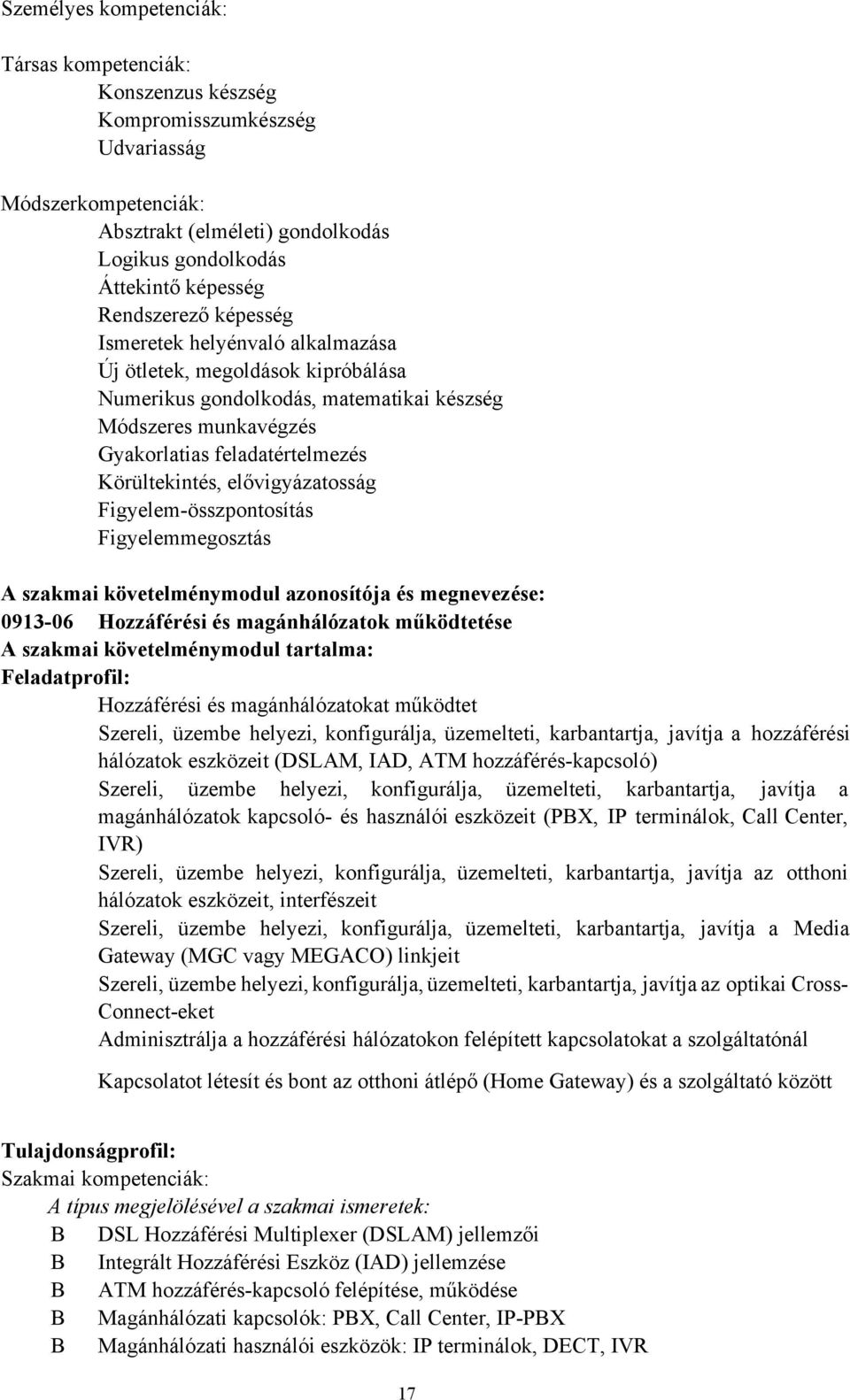 elővigyázatosság Figyelemösszpontosítás Figyelemmegosztás A szakmai követelménymodul azonosítója és megnevezése: 091306 Hozzáférési és magánhálózatok működtetése A szakmai követelménymodul tartalma: