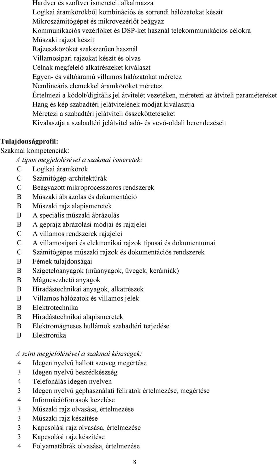 hálózatokat méretez Nemlineáris elemekkel áramköröket méretez Értelmezi a kódolt/digitális jel átvitelét vezetéken, méretezi az átviteli paramétereket Hang és kép szabadtéri jelátvitelének módját