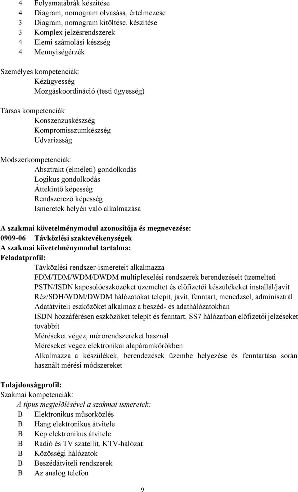 gondolkodás Áttekintő képesség Rendszerező képesség Ismeretek helyén való alkalmazása A szakmai követelménymodul azonosítója és megnevezése: 090906 Távközlési szaktevékenységek A szakmai