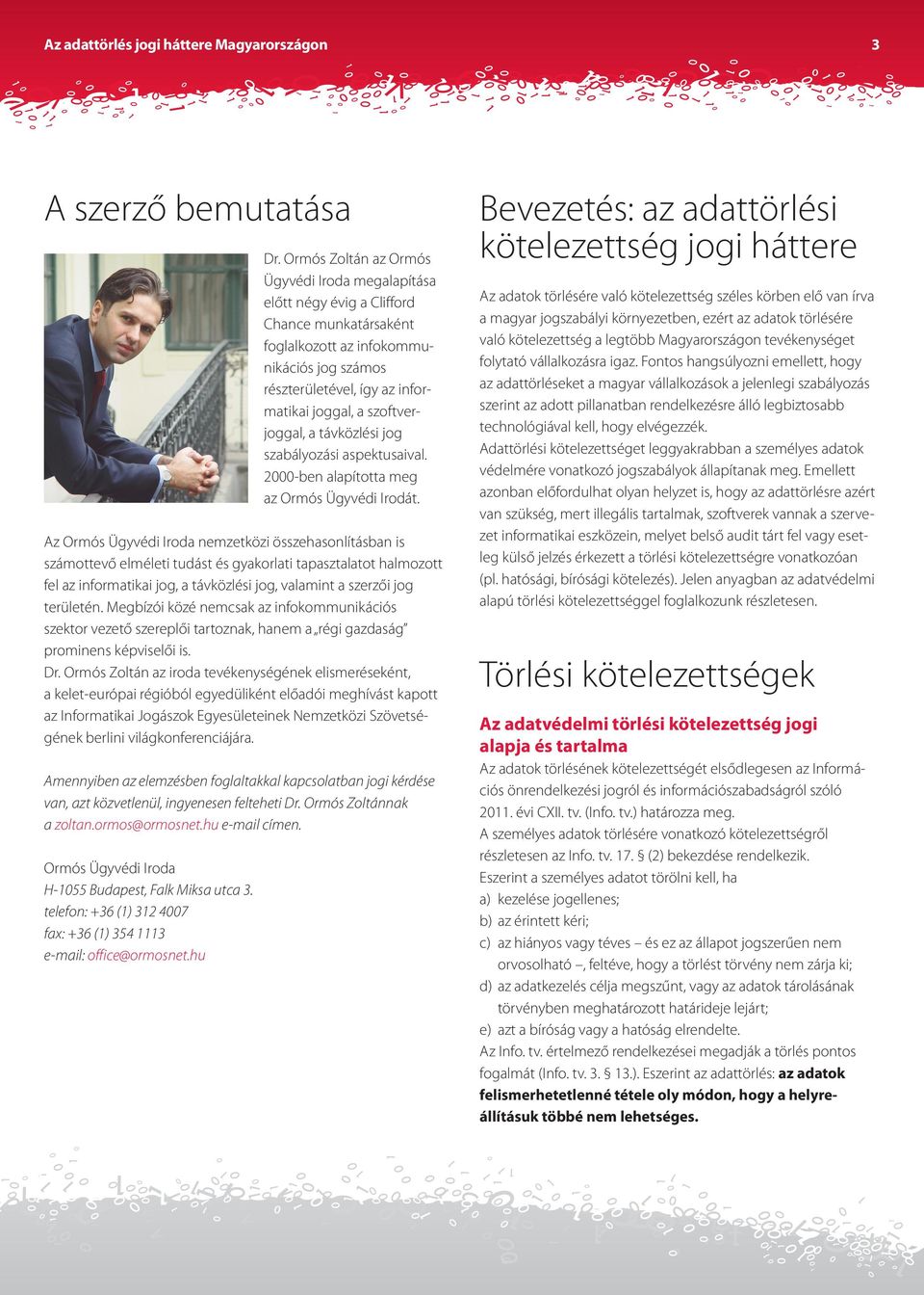 - joggal, a távközlési jog szabályozási aspektusaival. 2000-ben alapította meg az Ormós Ügyvédi Irodát.