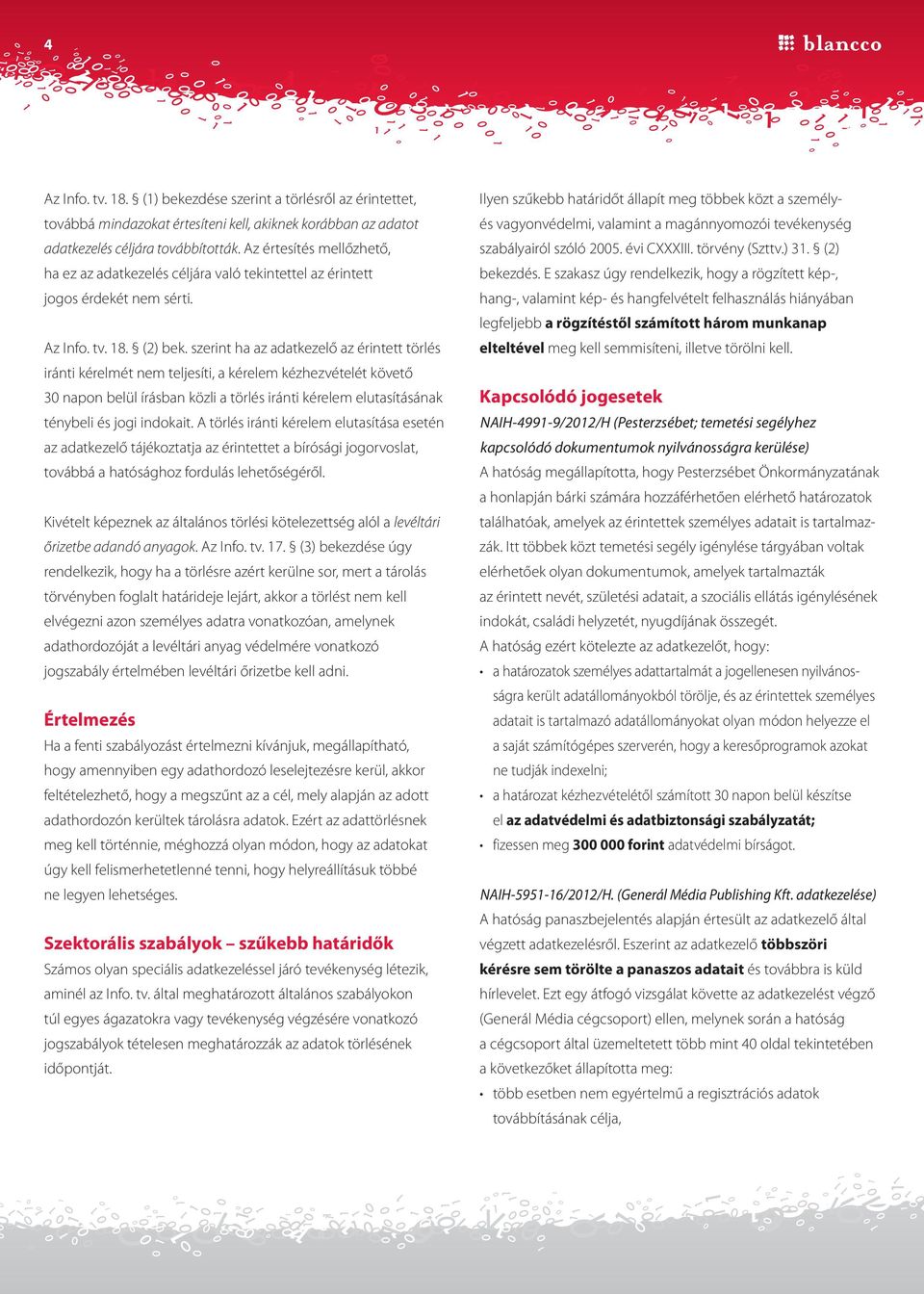 szerint ha az adatkezelő az érintett törlés iránti kérelmét nem teljesíti, a kérelem kézhezvételét követő 30 napon belül írásban közli a törlés iránti kérelem elutasításának ténybeli és jogi indokait.
