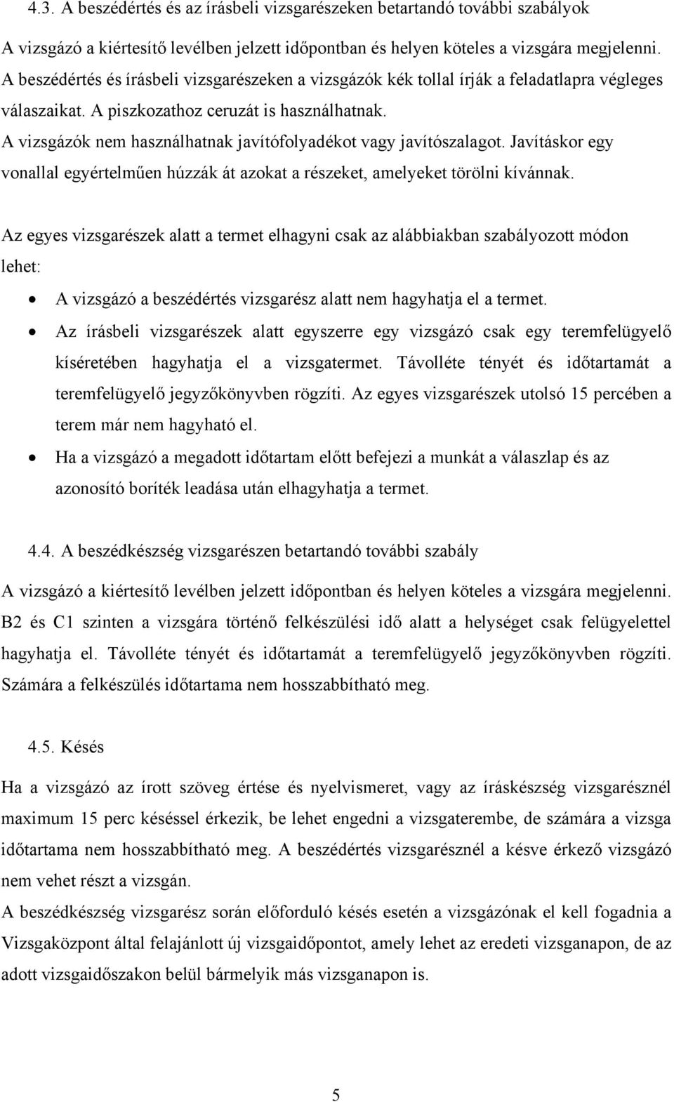 A vizsgázók nem használhatnak javítófolyadékot vagy javítószalagot. Javításkor egy vonallal egyértelműen húzzák át azokat a részeket, amelyeket törölni kívánnak.