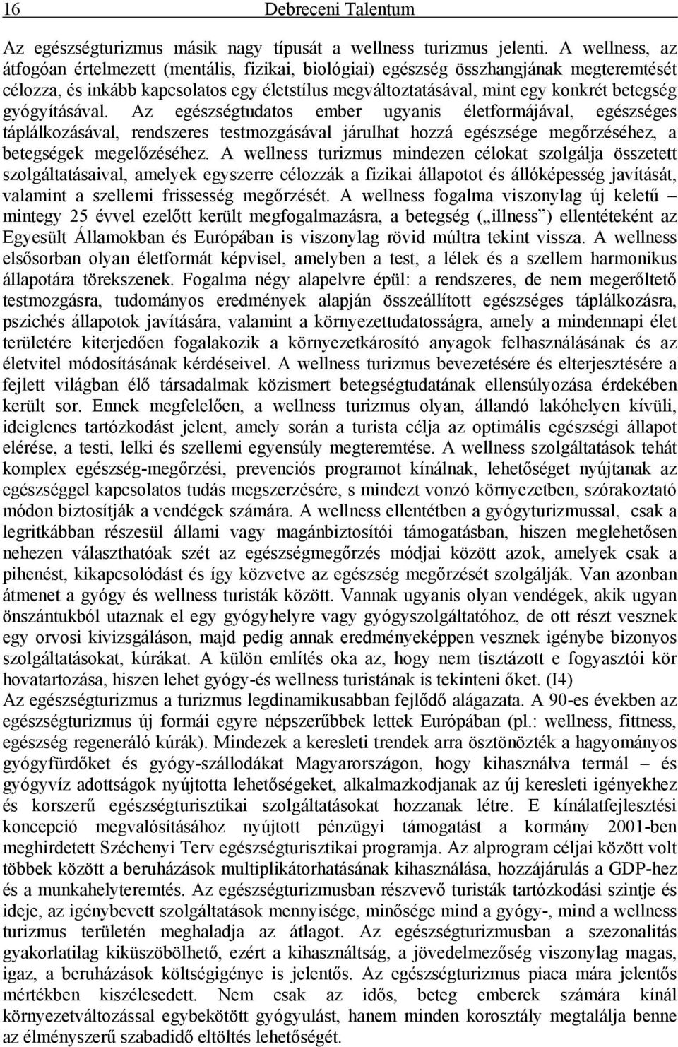 gyógyításával. Az egészségtudatos ember ugyanis életformájával, egészséges táplálkozásával, rendszeres testmozgásával járulhat hozzá egészsége megőrzéséhez, a betegségek megelőzéséhez.