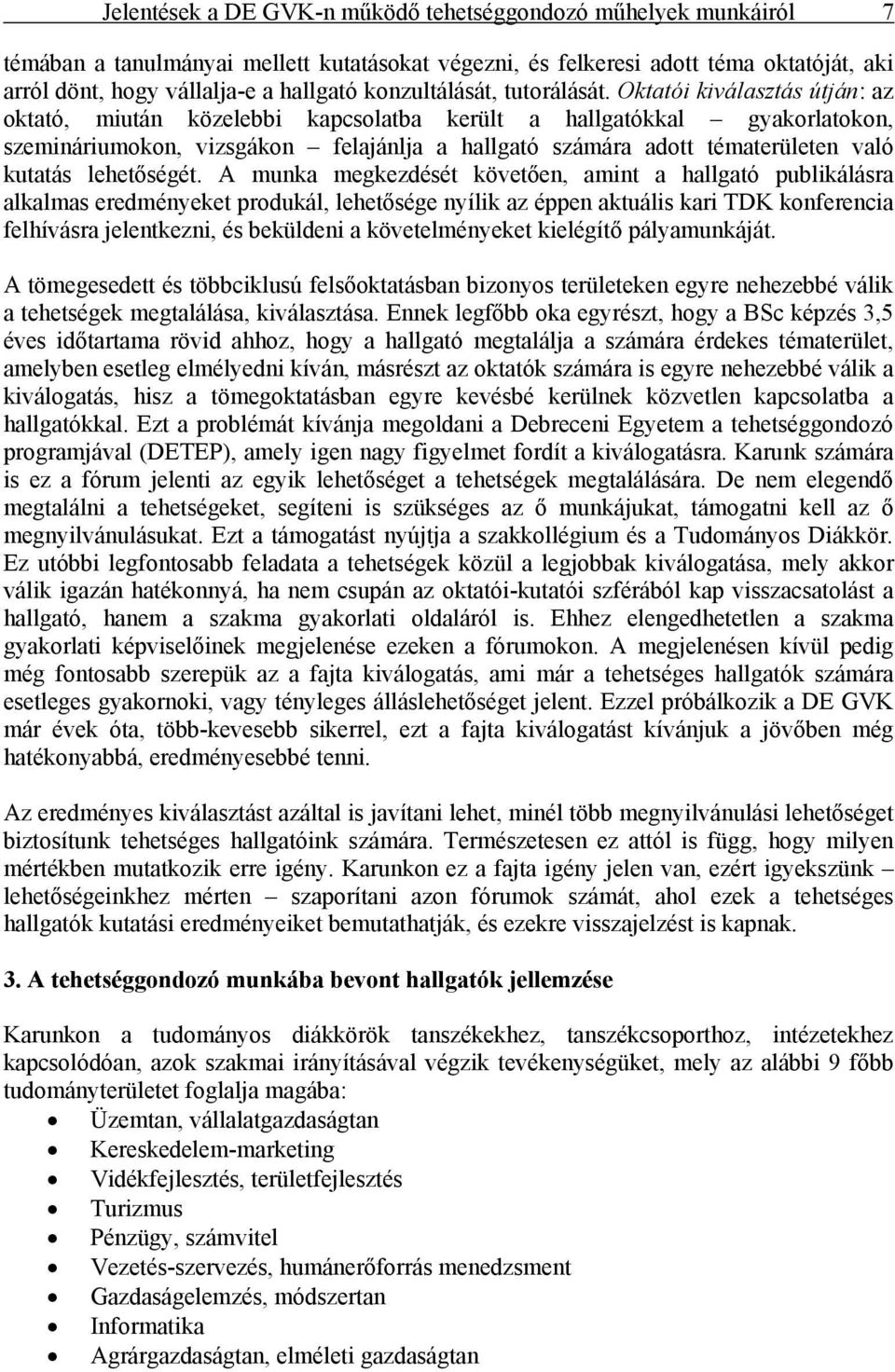 Oktatói kiválasztás útján: az oktató, miután közelebbi kapcsolatba került a hallgatókkal gyakorlatokon, szemináriumokon, vizsgákon felajánlja a hallgató számára adott tématerületen való kutatás