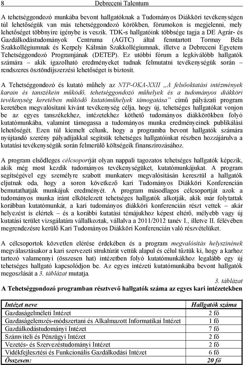 TDK-s hallgatóink többsége tagja a DE Agrár- és Gazdálkodástudományok Centruma (AGTC) által fenntartott Tormay Béla Szakkollégiumnak és Kerpely Kálmán Szakkollégiumnak, illetve a Debreceni Egyetem