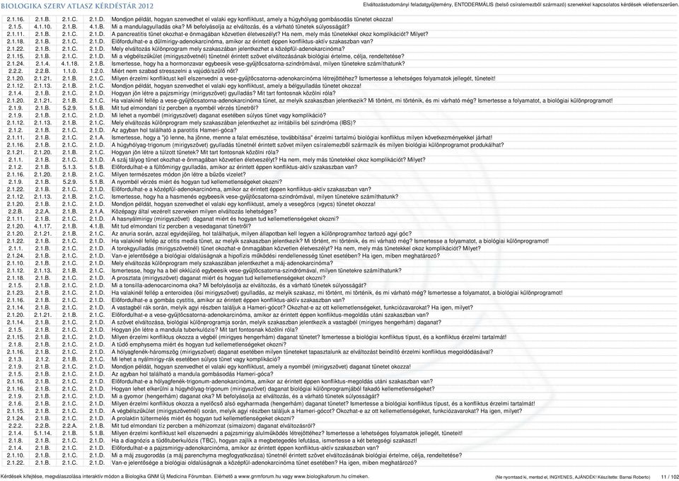 Ha nem, mely más tünetekkel okoz komplikációt? Milyet? 2.1.18. 2.1.B. 2.1.C. 2.1.D. Előfordulhat-e a dülmirigy-adenokarcinóma, amikor az érintett éppen konfliktus-aktív szakaszban van? 2.1.22. 2.1.B. 2.1.C. 2.1.D. Mely elváltozás különprogram mely szakaszában jelentkezhet a középfül-adenokarcinóma?