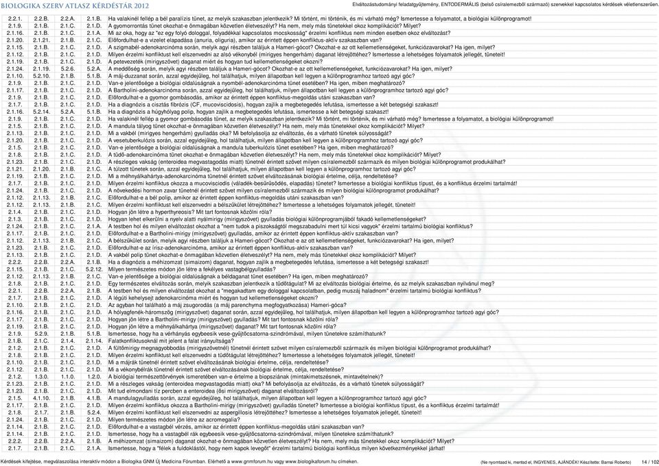2.1.16. 2.1.B. 2.1.C. 2.1.A. Mi az oka, hogy az "ez egy folyó dologgal, folyadékkal kapcsolatos mocskosság" érzelmi konfliktus nem minden esetben okoz elváltozást? 2.1.20. 2.1.21. 2.1.B. 2.1.C. Előfordulhat-e a vizelet elapadása (anuria, oliguria), amikor az érintett éppen konfliktus-aktív szakaszban van?