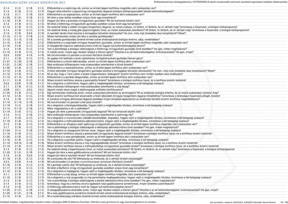 Előfordulhat-e az aspergillosis, amikor az érintett éppen konfliktus-aktív szakaszban van? 2.1.20. 2.1.21. 2.1.B. 2.1.C. Mi lehet a vese leállás esetében súlyos tünet vagy komplikáció? 2.1.18. 2.1.B. 2.1.C. 2.1.D.