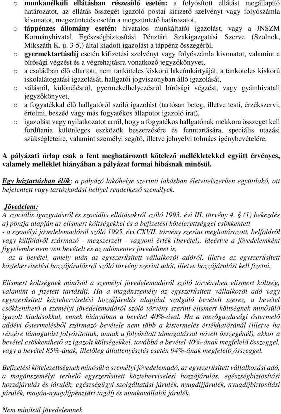 ) által kiadott igazolást a táppénz összegéről, o gyermektartásdíj esetén kifizetési szelvényt vagy folyószámla kivonatot, valamint a bírósági végzést és a végrehajtásra vonatkozó jegyzőkönyvet, o a