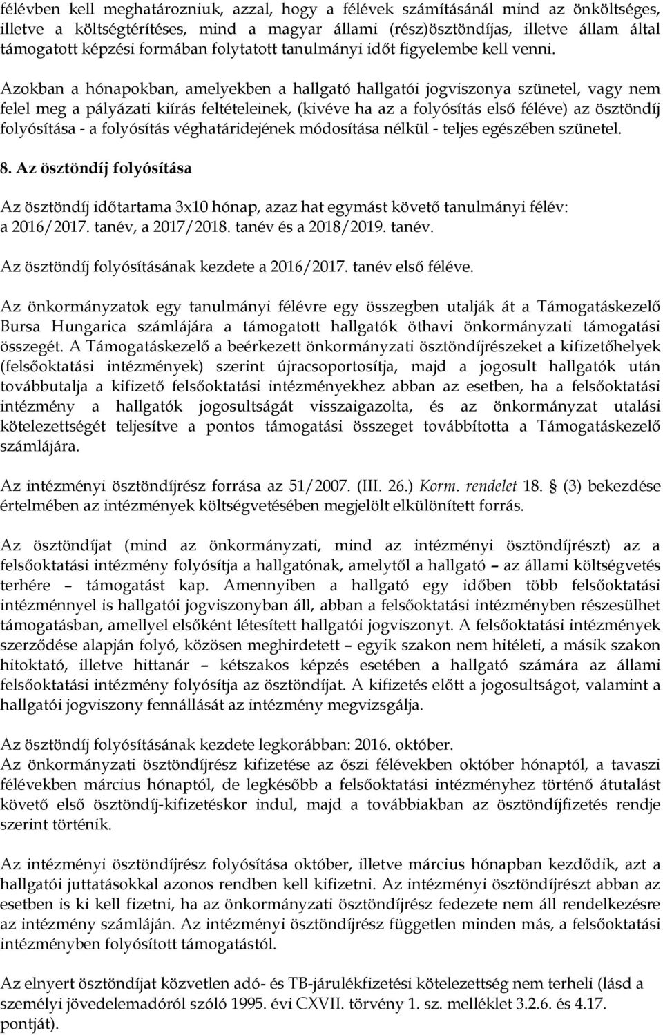 Azokban a hónapokban, amelyekben a hallgató hallgatói jogviszonya szünetel, vagy nem felel meg a pályázati kiírás feltételeinek, (kivéve ha az a folyósítás első féléve) az ösztöndíj folyósítása - a