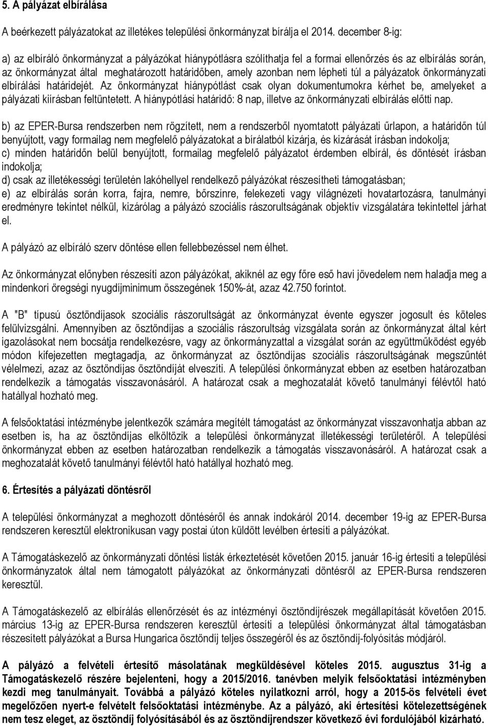 lépheti túl a pályázatok önkormányzati elbírálási határidejét. Az önkormányzat hiánypótlást csak olyan dokumentumokra kérhet be, amelyeket a pályázati kiírásban feltüntetett.