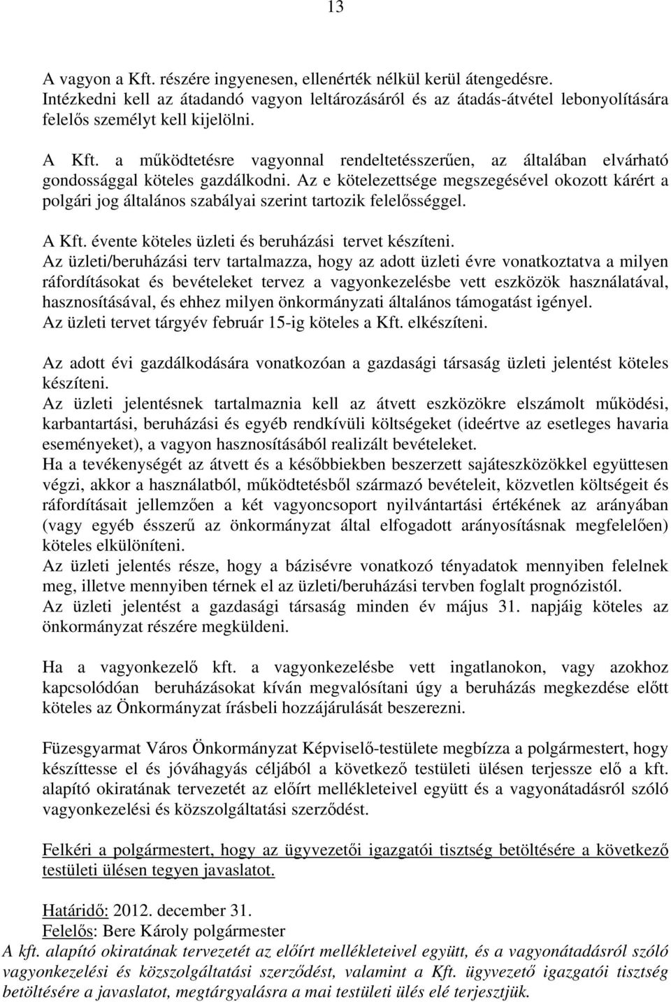 Az e kötelezettsége megszegésével okozott kárért a polgári jog általános szabályai szerint tartozik felelősséggel. A Kft. évente köteles üzleti és beruházási tervet készíteni.