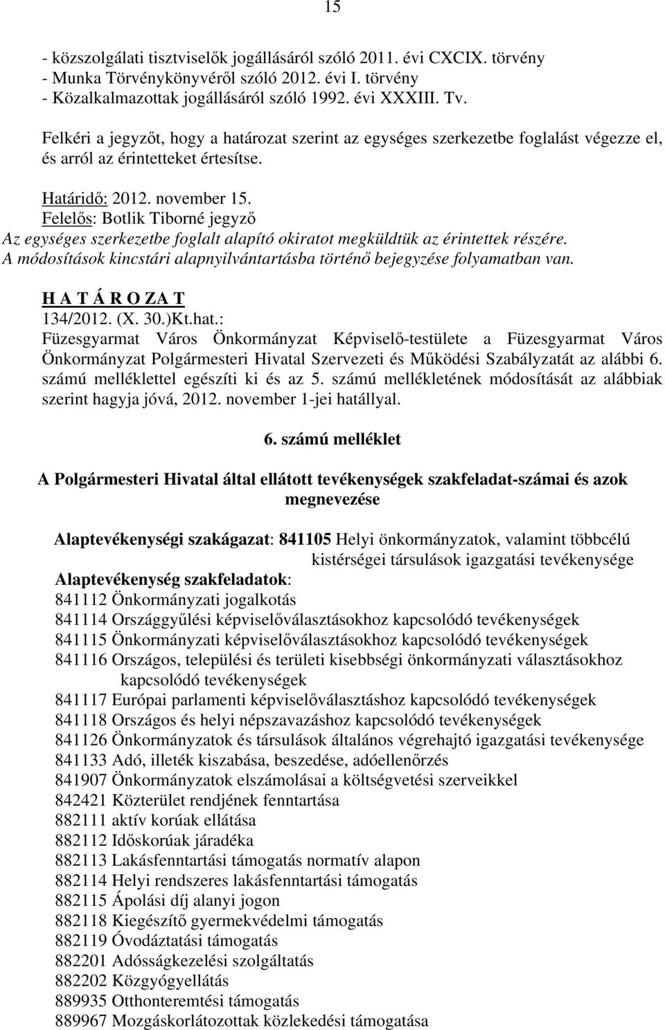 Felelős: Botlik Tiborné jegyző Az egységes szerkezetbe foglalt alapító okiratot megküldtük az érintettek részére. A módosítások kincstári alapnyilvántartásba történő bejegyzése folyamatban van.