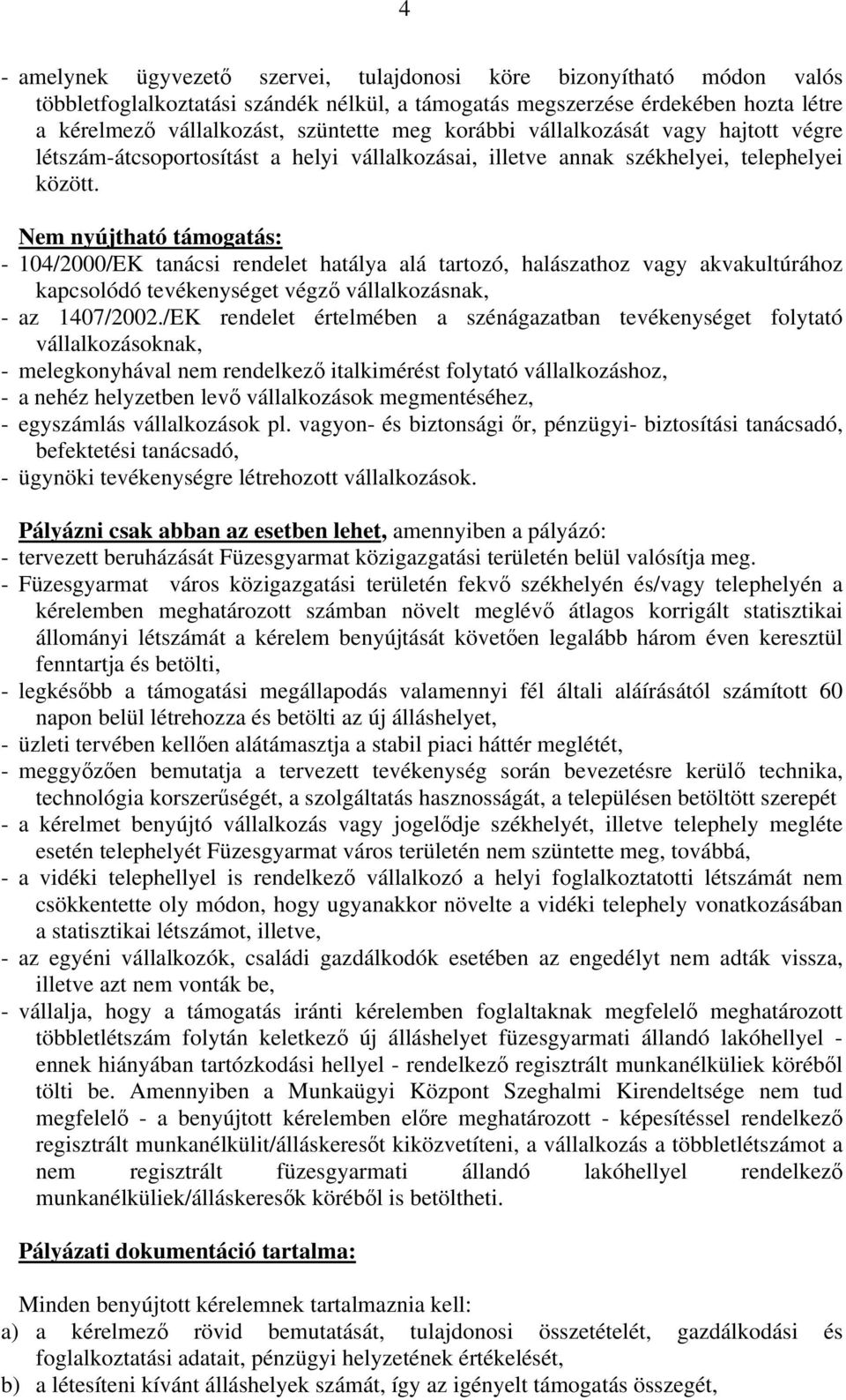 Nem nyújtható támogatás: - 104/2000/EK tanácsi rendelet hatálya alá tartozó, halászathoz vagy akvakultúrához kapcsolódó tevékenységet végző vállalkozásnak, - az 1407/2002.