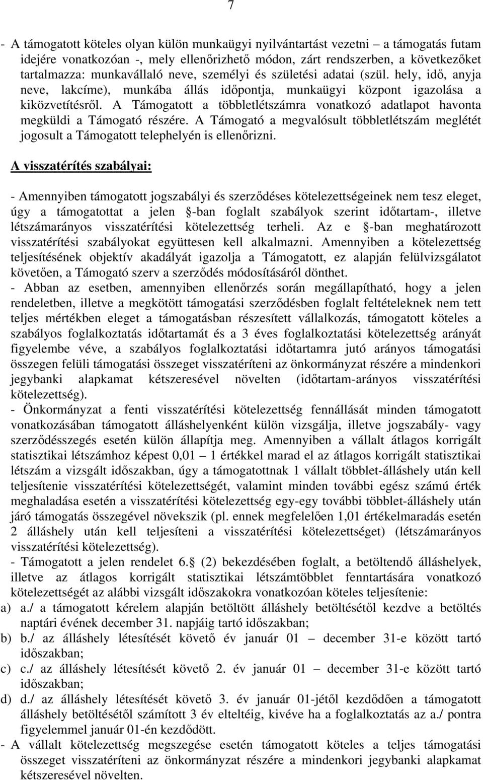 A Támogatott a többletlétszámra vonatkozó adatlapot havonta megküldi a Támogató részére. A Támogató a megvalósult többletlétszám meglétét jogosult a Támogatott telephelyén is ellenőrizni.