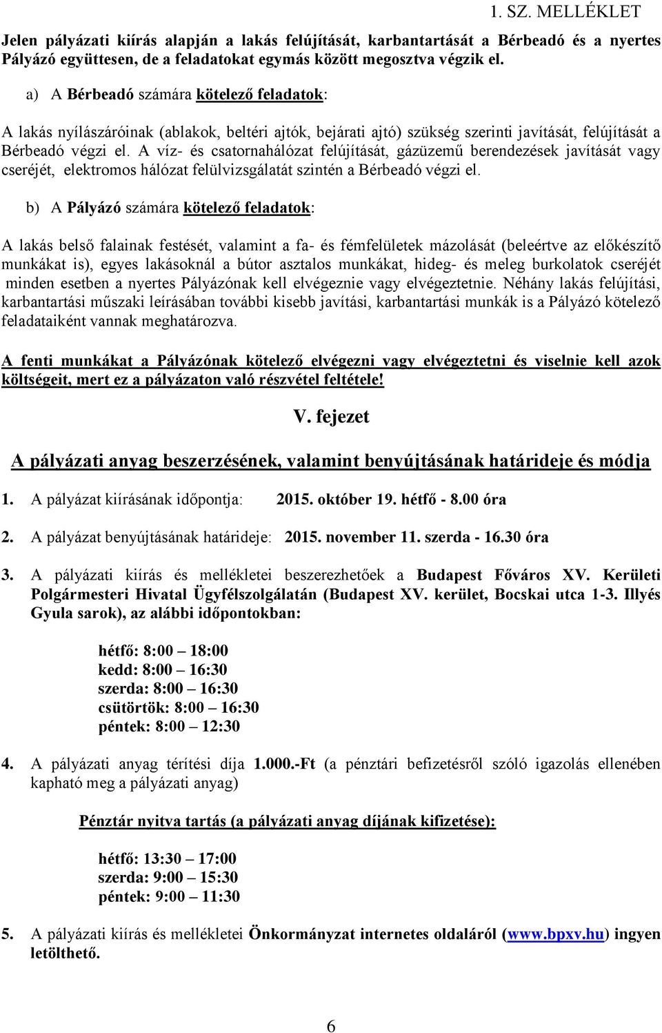 A víz- és csatornahálózat felújítását, gázüzemű berendezések javítását vagy cseréjét, elektromos hálózat felülvizsgálatát szintén a Bérbeadó végzi el.