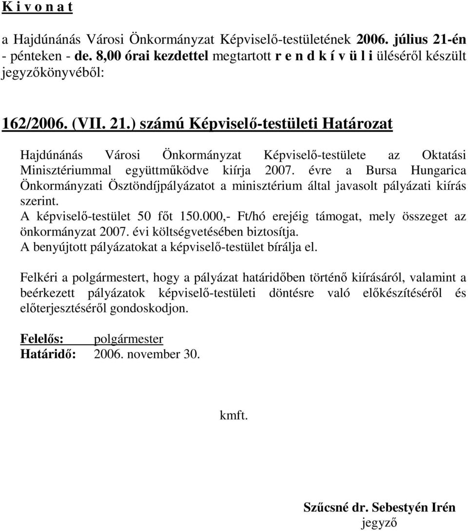 000,- Ft/hó erejéig támogat, mely összeget az önkormányzat 2007. évi költségvetésében biztosítja. A benyújtott pályázatokat a képviselı-testület bírálja el.