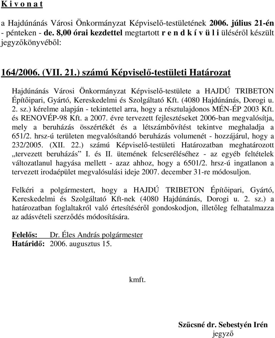 évre tervezett fejlesztéseket 2006-ban megvalósítja, mely a beruházás összértékét és a létszámbıvítést tekintve meghaladja a 651/2.