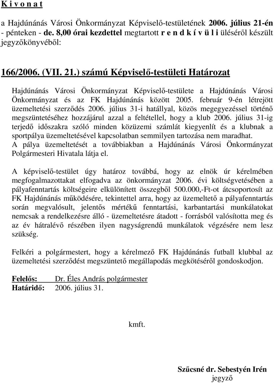 július 31-ig terjedı idıszakra szóló minden közüzemi számlát kiegyenlít és a klubnak a sportpálya üzemeltetésével kapcsolatban semmilyen tartozása nem maradhat.