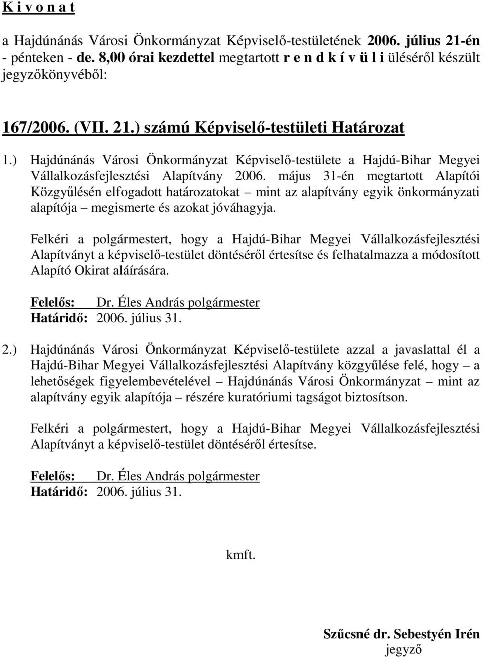 Felkéri a polgármestert, hogy a Hajdú-Bihar Megyei Vállalkozásfejlesztési Alapítványt a képviselı-testület döntésérıl értesítse és felhatalmazza a módosított Alapító Okirat aláírására. Határidı: 2006.